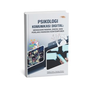 Psikologi Komunikasi Digital: Memahami Makna, Emosi, dan Perilaku Manusia Kontemporer